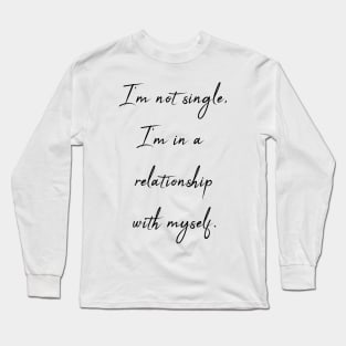 I'm not single - I'm in relationship with myself Long Sleeve T-Shirt